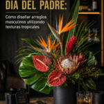 Flores para el Día del Padre Cómo diseñar arreglos masculinos utilizando texturas tropicales