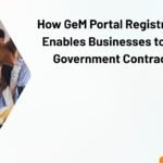 How GeM Portal Registration Enables Businesses to Win Government Contracts