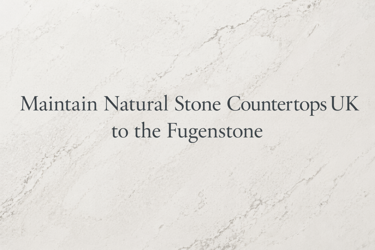How to Maintain Natural Stone Countertops UK