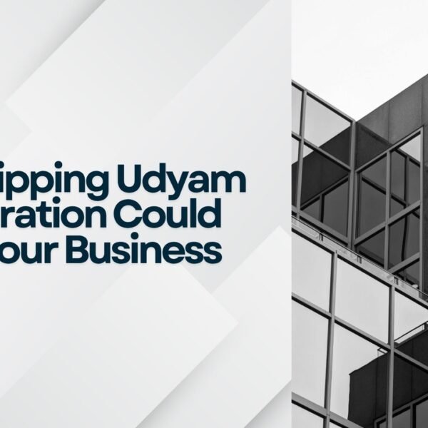 Why Skipping Udyam Registration Could Hurt Your Business