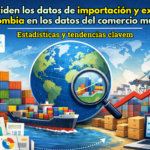 ¿Cómo inciden los datos de importación y exportación de Colombia en los datos del comercio mundial? Estadísticas y tendencias clavem
