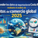 Comprender los datos de importación de Costa Rica mediante el análisis de datos del comercio global 2025