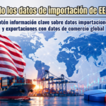 Explorando los datos de importación de EE. UU. 2025: obtén información clave sobre datos importaciones y exportaciones con datos de comercio global