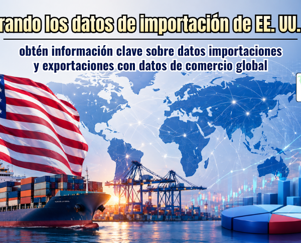 Explorando los datos de importación de EE. UU. 2025: obtén información clave sobre datos importaciones y exportaciones con datos de comercio global