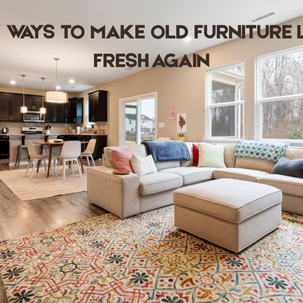 Easy Ways to Make Old Furniture Look Fresh Again