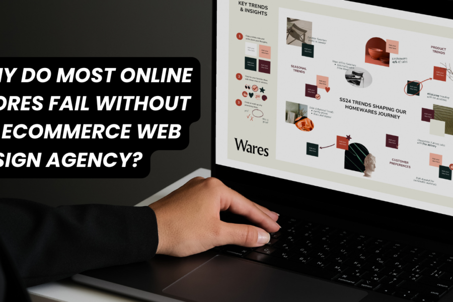 Why Do Most Online Stores Fail Without an Ecommerce Web Design Agency?